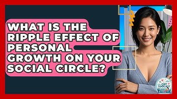 What Is The Ripple Effect Of Personal Growth On Your Social Circle? - CBT Toolkit