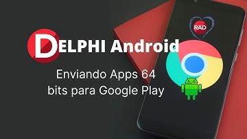 Delphi Android 64 bits: Como enviar seu aplicativo com o novo Android App Bundle para a Google Play