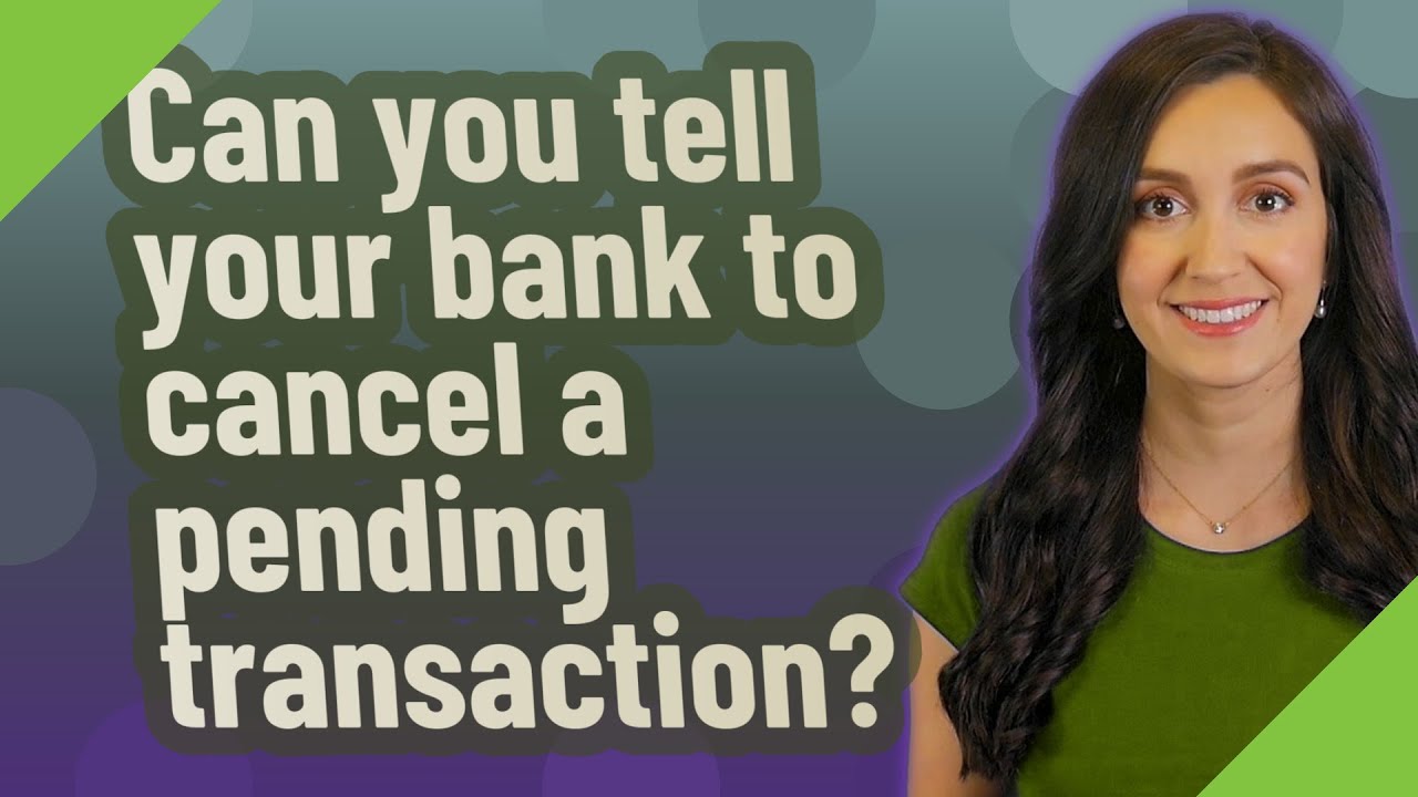 Can you tell your bank to cancel a pending transaction?