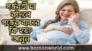 গর্ভবতী মা কাঁদলে গর্ভের বাচ্চার কি হয়? জানুন | crying during pregnancy bangla.