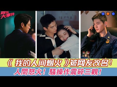 人間怒火！《我的人間煙火》被網友改名，騷操作震碎三觀！#《我的人間煙火》#楊洋#王楚然#王彥霖#魏大勛#楊超越#張彬彬#