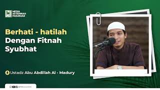 BERHATI - HATILAH DENGAN FITNAH SYUBHAT | Ustadz Abu Abdillah Al - Madury