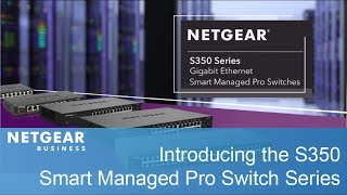 Introducing the NETGEAR S350 Gigabit Ethernet Smart Managed Pro Switch Series Introducing the NETGEAR S350 Gigabit Ethernet Smart Managed Pro Switch Series