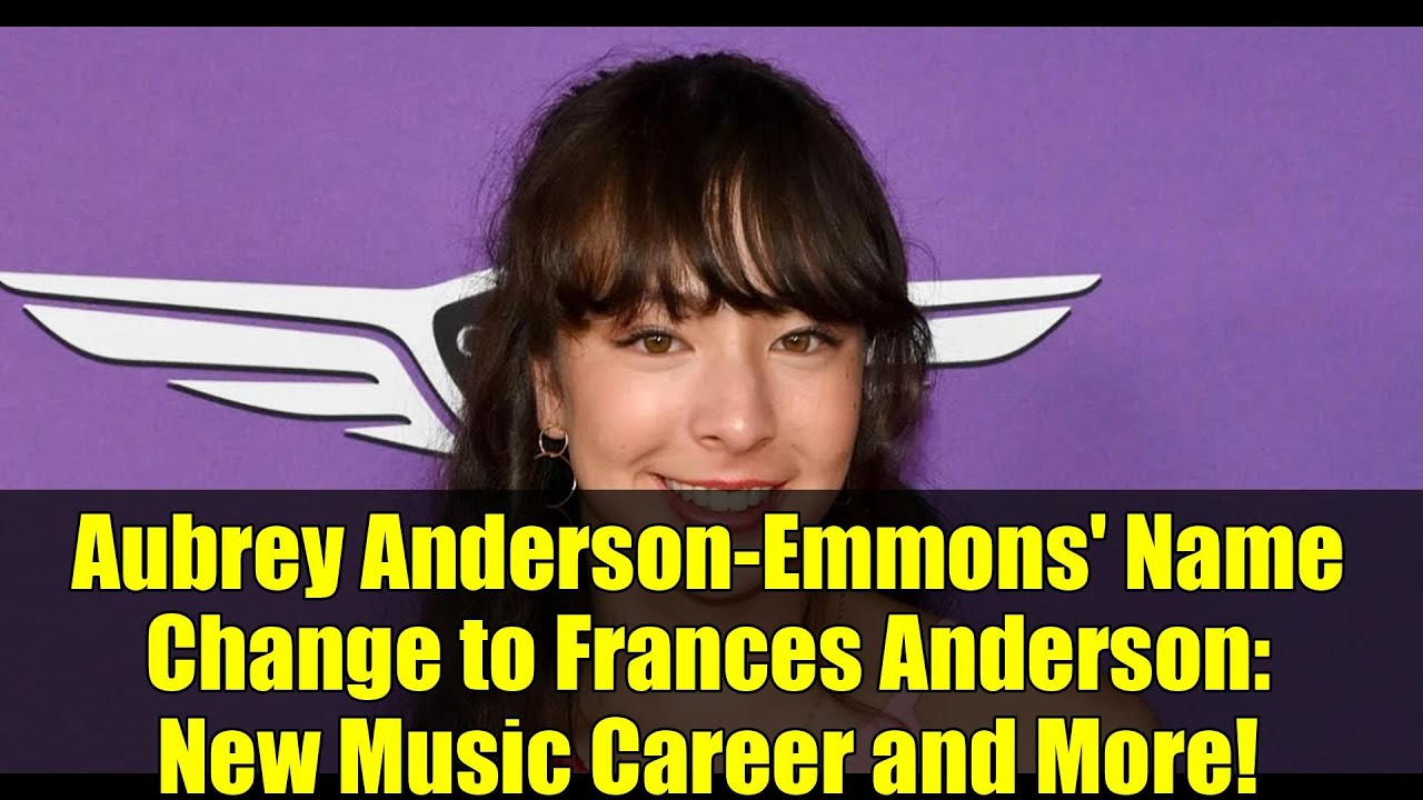 Aubrey Anderson-Emmons' Name Change to Frances Anderson: New Music Career and More! Aubrey Anderson-Emmons' Name Change to Frances Anderson: New Music Career and More!