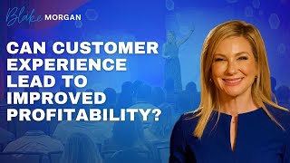 Can Customer Experience Lead to Improved Profitability | Blake Morgan #CX
