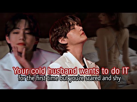 Your cold husband wants to do IT for the first time but you're scared | Taehyung FF [BTS Oneshot]