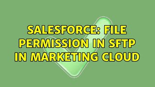 Salesforce: File Permission in SFTP in marketing cloud (2 Solutions!!)