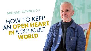 How to Keep an Open Heart in a Difficult World with Michael Gayner