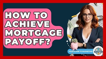 How To Achieve Mortgage Payoff? - Your Guide to Budgeting
