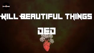 ded - Kill Beautiful Things (Lyrics) | I kill all of the beautiful things