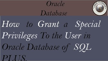 How to give a special privileges to oracle user in oracle database.