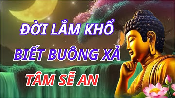 Cuộc Đời Quá Mệt Mỏi? Nghe Lời Phật Dạy Học Cách Buông Bỏ, Tâm Nhẹ Lòng Hết Khổ Đau | CUỘC SỐNG SUY