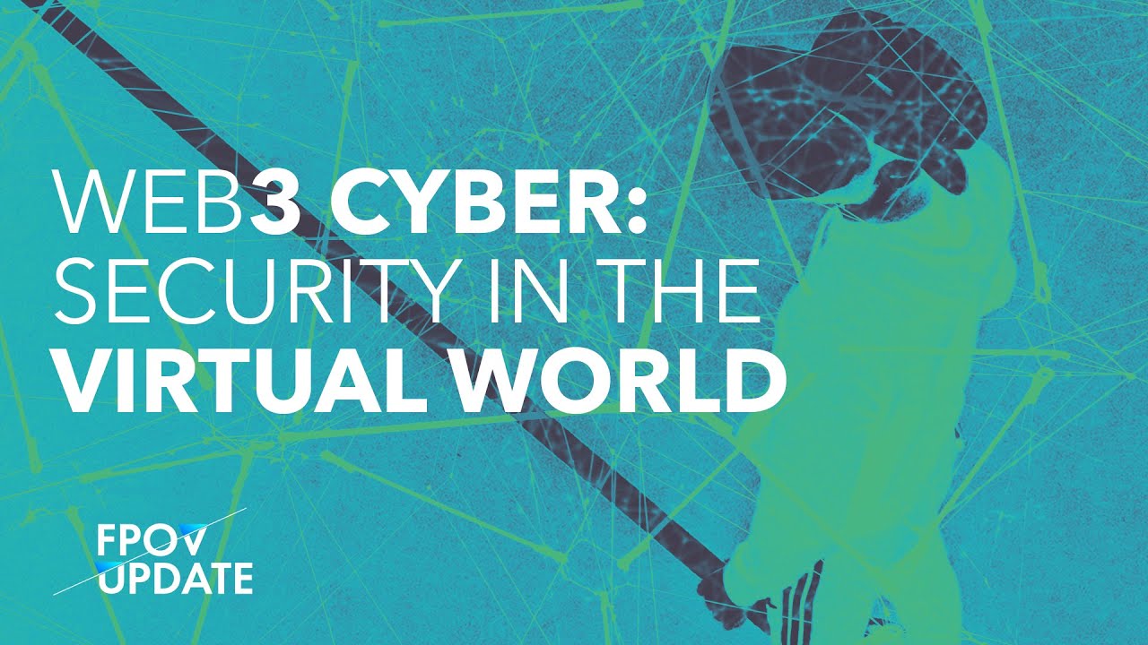 Web3 Cyber: Security in the Virtual World - FPOV Update Four 2022