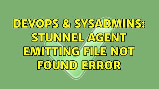 DevOps & SysAdmins: Stunnel agent emitting file not found error