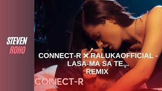 Connect-R x RalukaOfficial  - Lasa-ma Sa Te...(Steven Roho Remix)