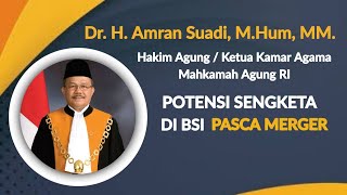 Potensi sengketa di Bank Syariah Indonesia pasca Merger | Dr. Amran Suadi : Ketua Kamar Agama MA RI