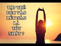 Nên Tập Thể Dục Vào Lúc Nào Là Tốt Nhất ?