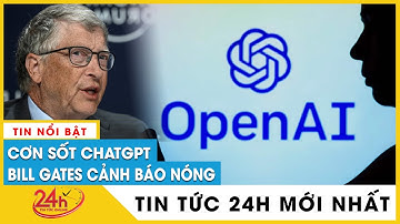 Bill Gates nhận định ChatGPT có thể thay đổi thế giới như máy vi tính và Internet đã từng làm