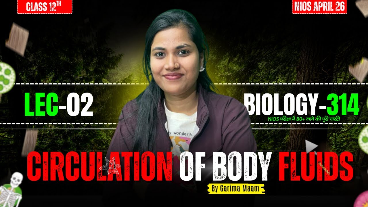 Circulation of Body Fluids | NIOS Class 12 Biology (314) | Garima Ma'am | Lec-02