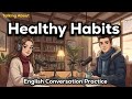 Talking About Healthy Habits in English | English Conversation Practice | English Podcast