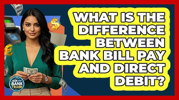 What Is The Difference Between Bank Bill Pay And Direct Debit? - Ask Your Bank Teller