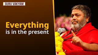 Guru Vakyam, English, Episode 1077 : Everything is in the present