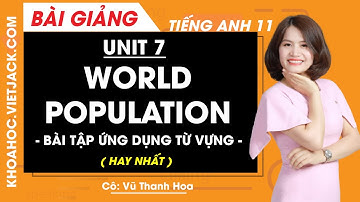 Tiếng Anh 11 - Unit 7 World population - Bài tập ứng dụng từ vựng - Cô Vũ Thanh Hoa (HAY NHẤT)