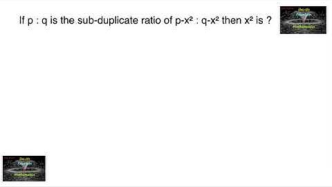 If p : q is the sub-duplicate ratio of p-x² : q-x² then x² is?CA/CPT/Competitive/Quantitative Apt