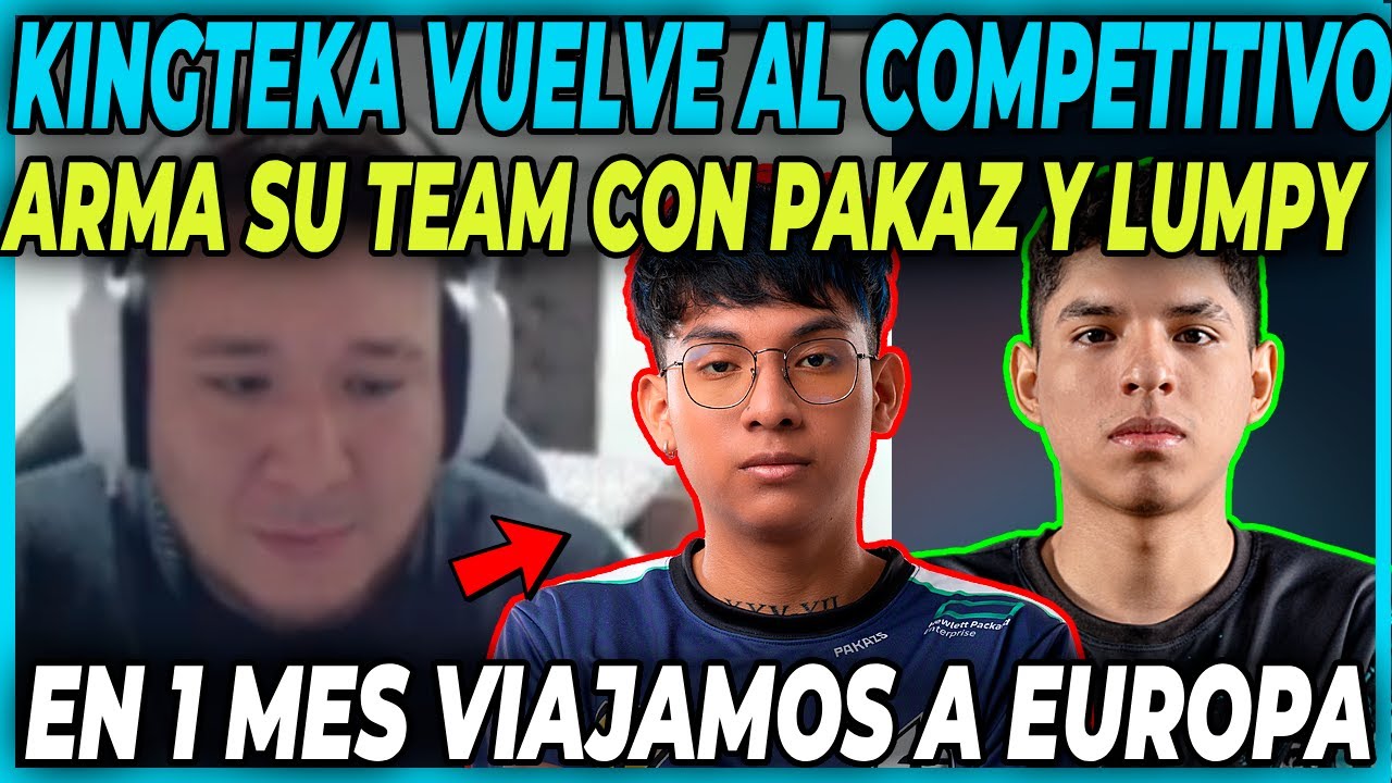 🔥KINGTEKA VUELVE AL COMPETITIVO🔥ARMARA SU TEAM CON PAKAZS Y LUMPY | EN 1 MES VIAJO A EUROPA