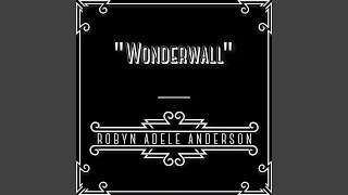 Wonderwall - Robyn Adele Anderson