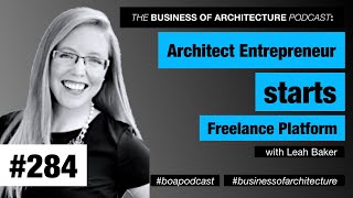 284: Architect Entrepreneur Starts Freelance Platform with Leah Baker