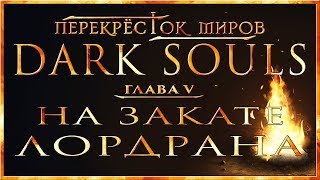 Перекрёсток миров - Глава 5: На закате Лордрана | Dark Souls Lore
