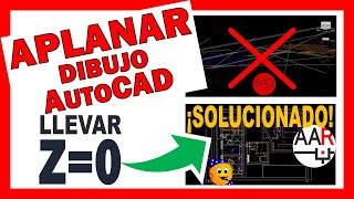 Aplanar AutoCAD. Cómo llevar a Z=0 todos los Objetos AutoCAD