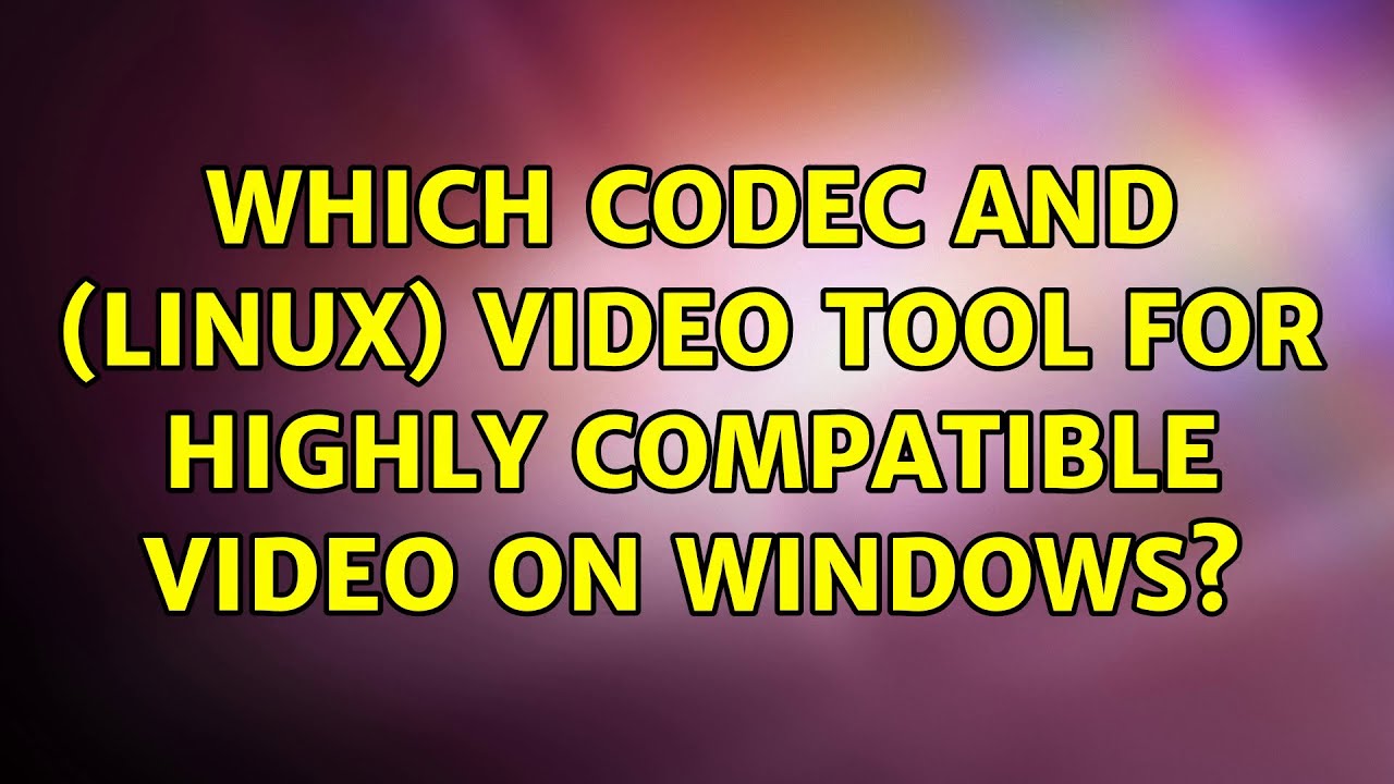 Which codec and (Linux) video tool for highly compatible video on ...