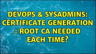 DevOps & SysAdmins: Certificate generation : root ca needed each time?