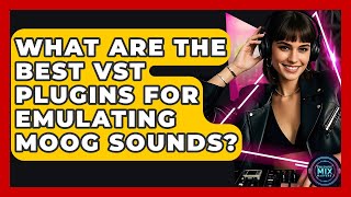 What Are The Best VST Plugins For Emulating Moog Sounds? - Electronic Mix Masters