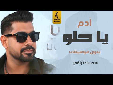 يا حلو بدون موسيقى آدم اغاني جديد بدون موسيقى سحب جديد احترافي