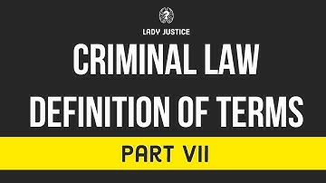 [Part 7] DEFINITION OF TERMS - Criminal Law