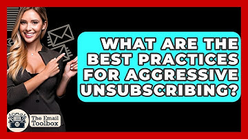 What Are The Best Practices For Aggressive Unsubscribing? - TheEmailToolbox.com