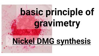 Nickel Dimethyl Glyoxime : Principles of Gravimetry explained