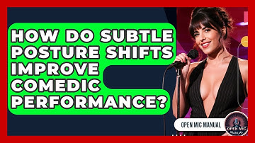 How Do Subtle Posture Shifts Improve Comedic Performance? - Open Mic Manual