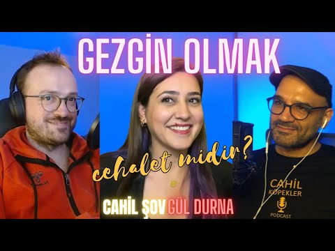 CAHİL ŞOV - GÜL DURNA - GEZGİN OLMAK CEHALET MİDİR?