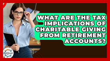 What Are The Tax Implications Of Charitable Giving From Retirement Accounts? - Get Retirement Help