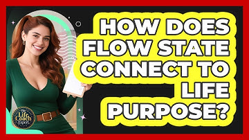 How Does Flow State Connect To Life Purpose? - The Life Coach Expert