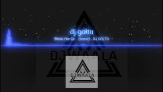 DJ GOL2 BHOLA HAR GE