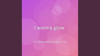 I wanna glow