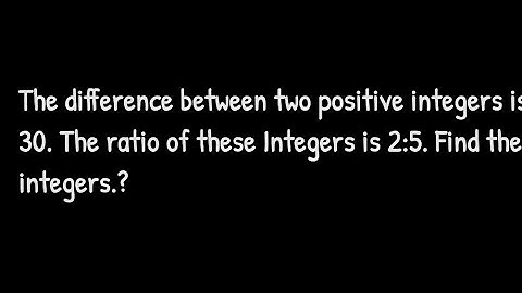 The difference between two positive integers is 30.The ratio of these Integers is 2:5.