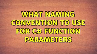 What naming Convention to Use for C# Function Parameters (5 Solutions!!)