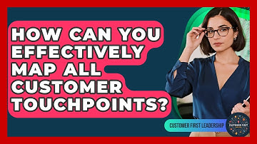 How Can You Effectively Map All Customer Touchpoints? - Customer First Leadership