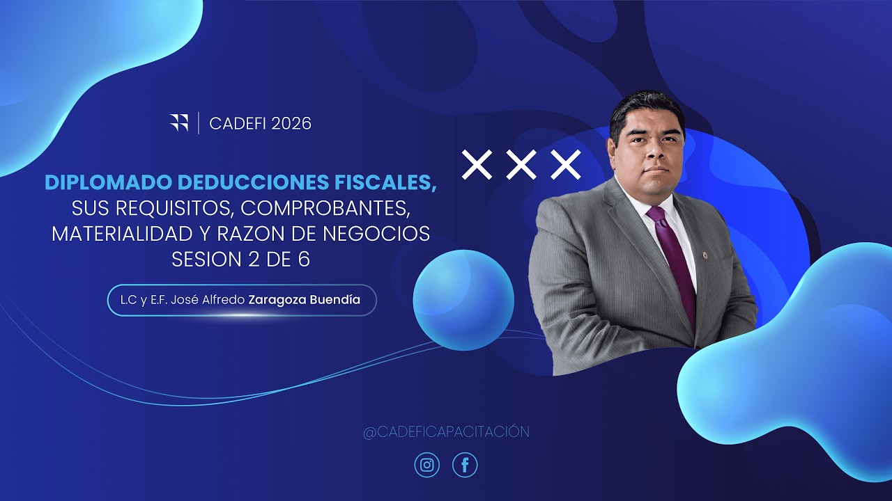 DIPLOMADO DEDUCCIONES FISCALES REQUISITOS , COMPROBANTES, MATERIALIDAD Y RAZÓN DE NEGOCIOS SESIÓN
